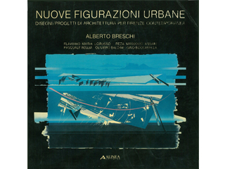 Nuove figurazioni urbane. Disegni/Progetti di architettura per Firenze contemporanea